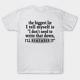 The Biggest Lie I Tell Myself Is I Don't Need To Write That Down I'll Remember It Shirt T-Shirt